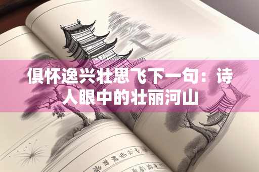 俱怀逸兴壮思飞下一句：诗人眼中的壮丽河山