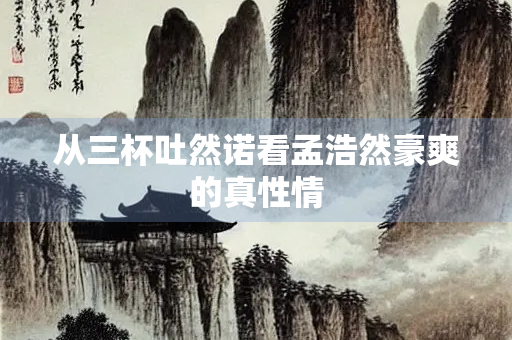 从三杯吐然诺看孟浩然豪爽的真性情