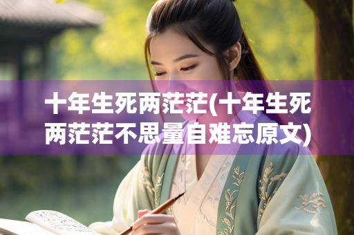 十年生死两茫茫(十年生死两茫茫不思量自难忘原文)
