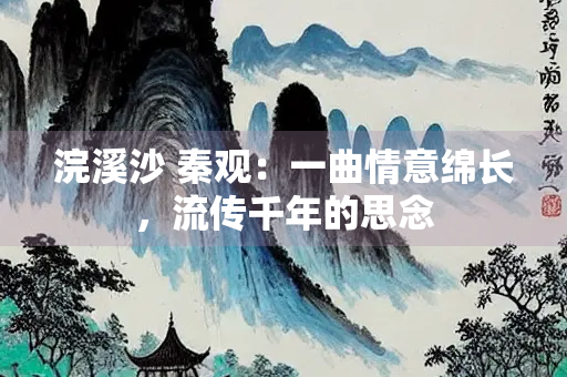 浣溪沙 秦观：一曲情意绵长，流传千年的思念
