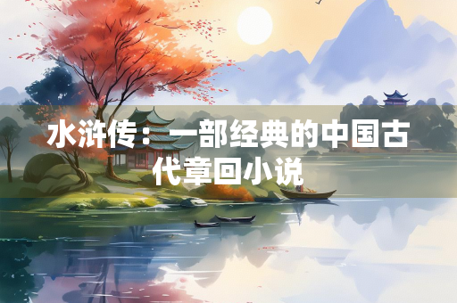 水浒传：一部经典的中国古代章回小说