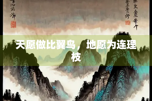 天愿做比翼鸟，地愿为连理枝