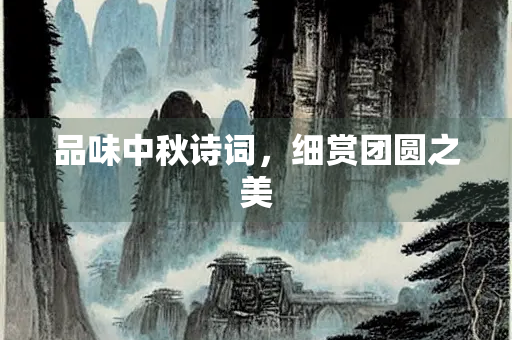 品味中秋诗词，细赏团圆之美