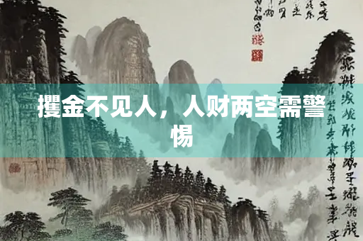 攫金不见人，人财两空需警惕