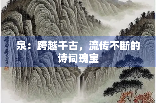 泉：跨越千古，流传不断的诗词瑰宝