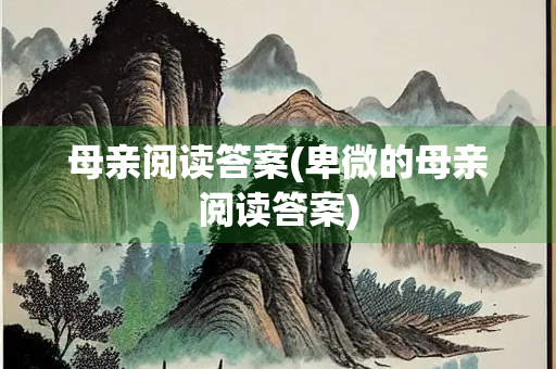 母亲阅读答案(卑微的母亲阅读答案)