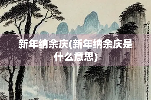 新年纳余庆(新年纳余庆是什么意思)