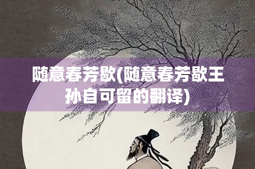 随意春芳歇(随意春芳歇王孙自可留的翻译)
