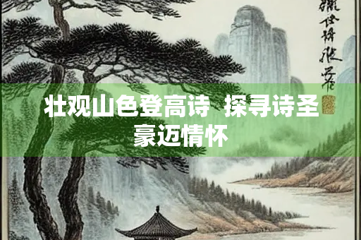壮观山色登高诗  探寻诗圣豪迈情怀