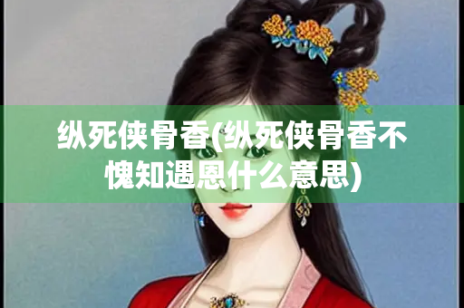 纵死侠骨香(纵死侠骨香不愧知遇恩什么意思)