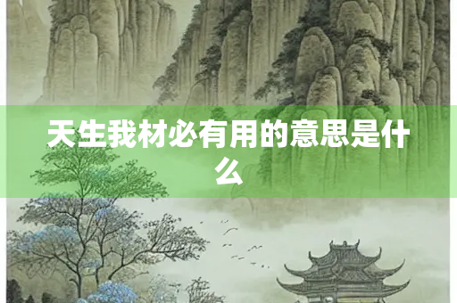 天生我材必有用的意思是什么