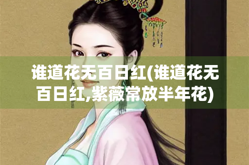 谁道花无百日红(谁道花无百日红,紫薇常放半年花)