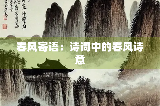 春风寄语：诗词中的春风诗意