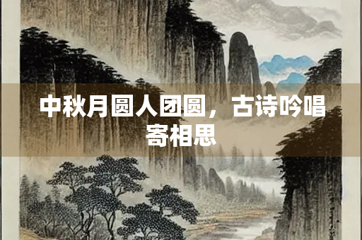 中秋月圆人团圆，古诗吟唱寄相思
