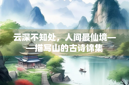 云深不知处，人间最仙境——描写山的古诗锦集