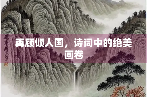 再顾倾人国，诗词中的绝美画卷