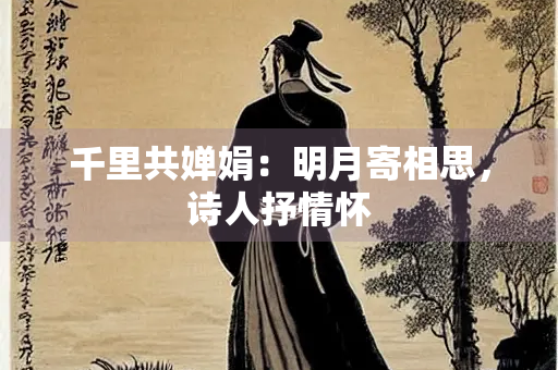 千里共婵娟：明月寄相思，诗人抒情怀