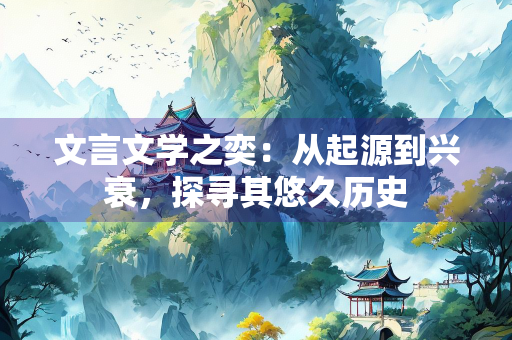 文言文学之奕：从起源到兴衰，探寻其悠久历史