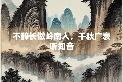不辞长做岭南人，千秋广袤听知音