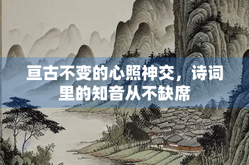 亘古不变的心照神交，诗词里的知音从不缺席