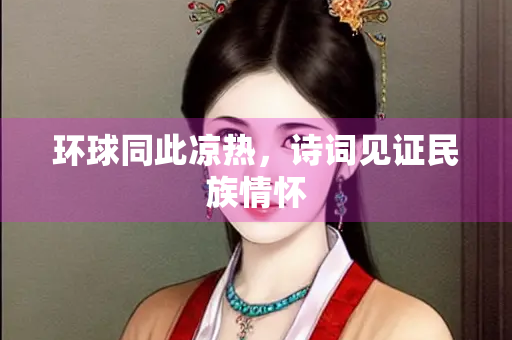 环球同此凉热，诗词见证民族情怀