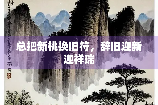 总把新桃换旧符，辞旧迎新迎祥瑞