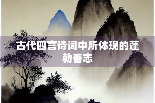古代四言诗词中所体现的蓬勃吾志