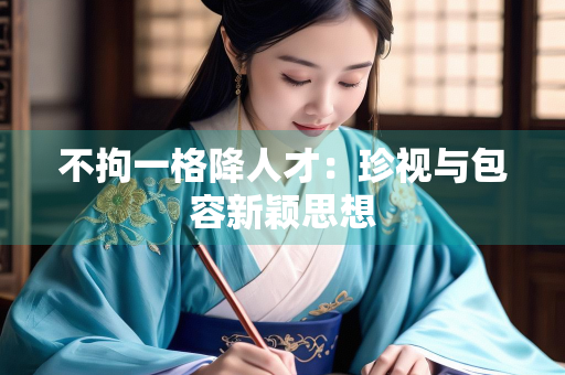 不拘一格降人才：珍视与包容新颖思想