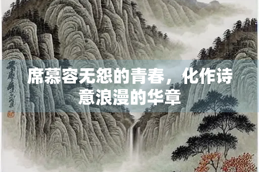 席慕容无怨的青春，化作诗意浪漫的华章