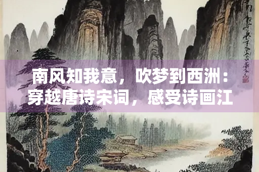 南风知我意，吹梦到西洲：穿越唐诗宋词，感受诗画江南的柔情