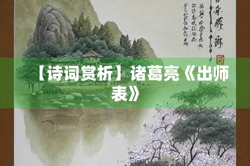 【诗词赏析】诸葛亮《出师表》