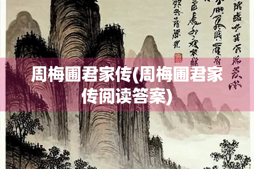 周梅圃君家传(周梅圃君家传阅读答案)