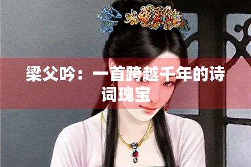 梁父吟：一首跨越千年的诗词瑰宝