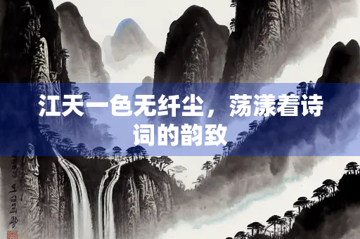 江天一色无纤尘，荡漾着诗词的韵致