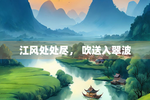 江风处处尽， 吹送入翠波
