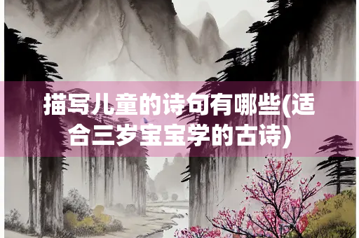 描写儿童的诗句有哪些(适合三岁宝宝学的古诗)