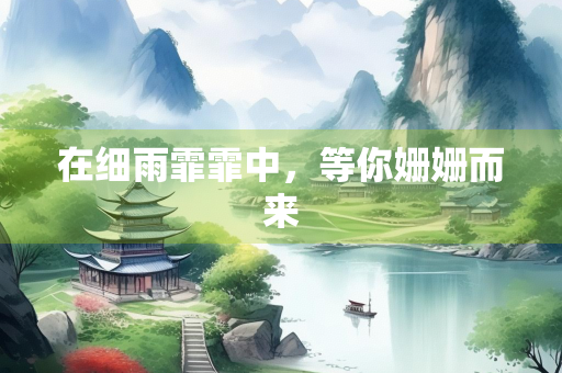 在细雨霏霏中，等你姗姗而来