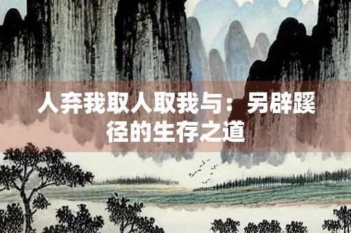 人弃我取人取我与：另辟蹊径的生存之道