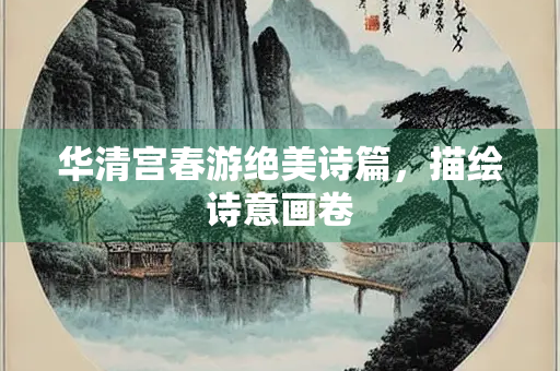华清宫春游绝美诗篇，描绘诗意画卷
