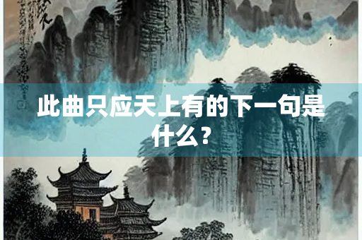 此曲只应天上有的下一句是什么？