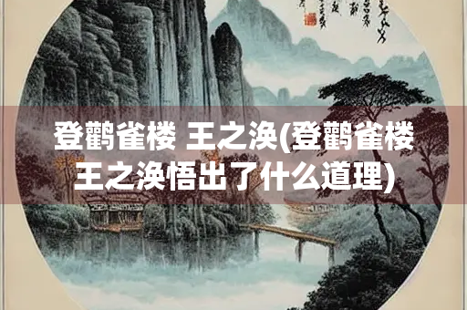 登鹳雀楼 王之涣(登鹳雀楼王之涣悟出了什么道理)