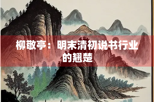 柳敬亭：明末清初说书行业的翘楚