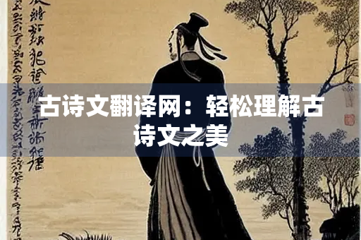 古诗文翻译网：轻松理解古诗文之美