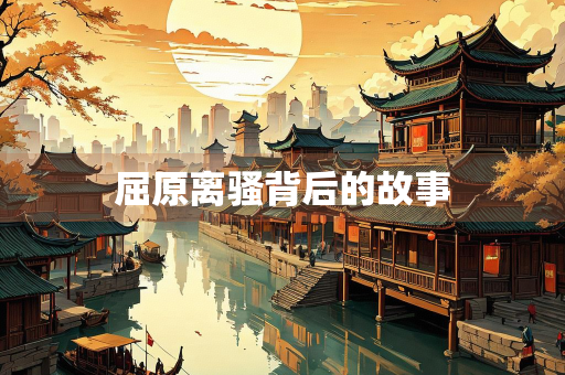 屈原离骚背后的故事