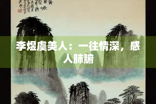 李煜虞美人：一往情深，感人肺腑