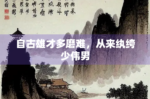 自古雄才多磨难，从来纨绔少伟男