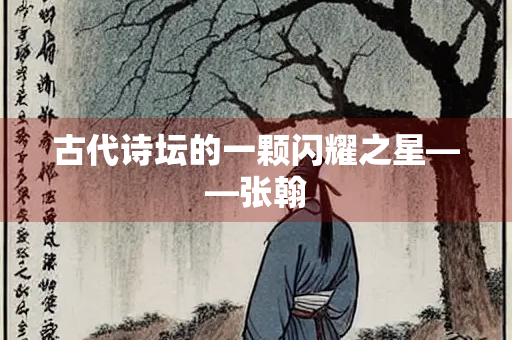 古代诗坛的一颗闪耀之星——张翰