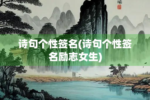 诗句个性签名(诗句个性签名励志女生)