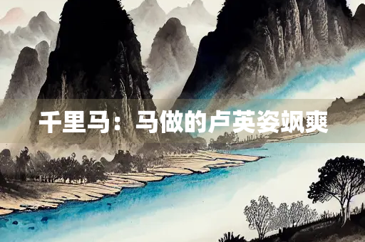 千里马：马做的卢英姿飒爽