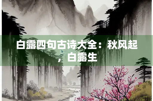 白露四句古诗大全：秋风起，白露生